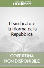 Il sindacato e la riforma della Repubblica libro