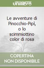 Le avventure di Pinocchio-Pipì, o lo scimmiottino color di rosa libro