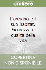 L'anziano e il suo habitat. Sicurezza e qualità della vita libro