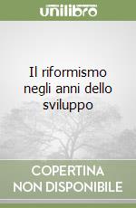 Il riformismo negli anni dello sviluppo libro