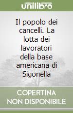 Il popolo dei cancelli. La lotta dei lavoratori della base americana di Sigonella libro