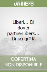 Liberi... Di dover partire-Libers... Di scugnî lâ libro