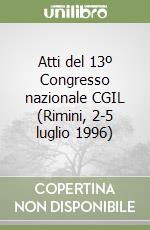 Atti del 13º Congresso nazionale CGIL (Rimini, 2-5 luglio 1996) libro