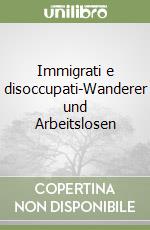 Immigrati e disoccupati-Wanderer und Arbeitslosen libro