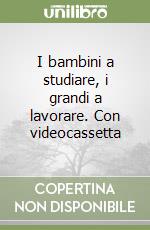 I bambini a studiare, i grandi a lavorare. Con videocassetta libro