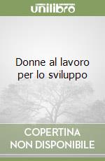 Donne al lavoro per lo sviluppo libro