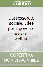 L'assessorato sociale. Idee per il governo locale del welfare libro