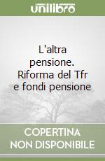 L'altra pensione. Riforma del Tfr e fondi pensione libro