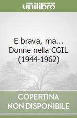 E brava, ma... Donne nella CGIL (1944-1962) libro