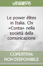 Le power élites in Italia. Chi «Conta» nella società della comunicazione libro