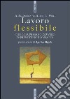 Lavoro flessibile. Che cosa pensano davvero imprenditori e manager libro