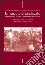 Un secolo di sindacato: la Camera del lavoro a Modena nel Novecento libro