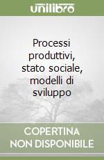 Processi produttivi, stato sociale, modelli di sviluppo