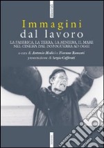 Immagini dal lavoro. La fabbrica, la terra, la miniera nel cinema da l dopoguerra ad oggi libro