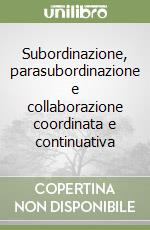 Subordinazione, parasubordinazione e collaborazione coordinata e continuativa