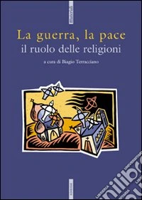 La guerra, la pace. Il ruolo delle religioni libro