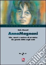 Anna Magnani. Vita, amori e carriera di un'attrice che guarda dritto negli occhi libro