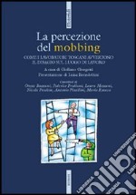 La percezione del mobbing. Come i lavoratori toscani avvertono il disagio sul luogo di lavoro libro