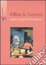 Oltre le barriere. Guida ai diritti del disabile libro