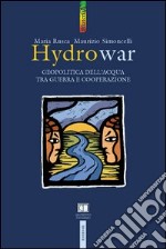 Hydrowar (H2O war). L'acqua tra guerra e cooperazione