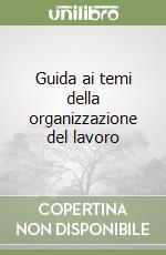 Guida ai temi della organizzazione del lavoro libro