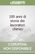 100 anni di storia dei lavoratori chimici libro