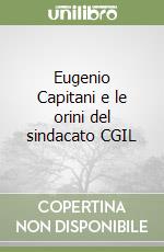 Eugenio Capitani e le orini del sindacato CGIL libro