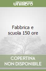 Fabbrica e scuola 150 ore