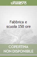 Fabbrica e scuola 150 ore libro