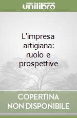 L'impresa artigiana: ruolo e prospettive libro