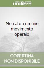 Mercato comune movimento operaio