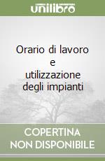 Orario di lavoro e utilizzazione degli impianti libro
