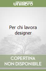 Per chi lavora designer