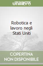 Robotica e lavoro negli Stati Uniti