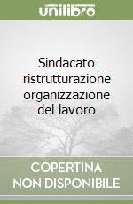 Sindacato ristrutturazione organizzazione del lavoro libro