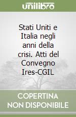 Stati Uniti e Italia negli anni della crisi. Atti del Convegno Ires-CGIL libro
