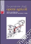 La pensione degli operai agricoli. Guida alle pensioni con contribuzione agricola e mista libro