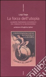 La forza dell'Utopia. Giuseppe Parpagnoli sovversivo dal sindacato al buongoverno libro