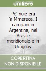 Pe' nuie era 'a Mmereca. I campani in Argentina, nel Brasile meridionale e in Uruguay libro