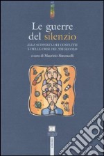 Le guerre del silenzio. Alla scoperta dei conflitti e delle crisi del XXI secolo libro