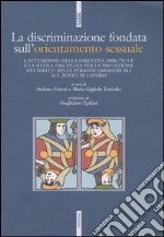 La discriminazione fondata sull'orientamento sessuale. L'attuazione della direttiva 2000/78/CE e la nuova disciplina per la protezione dei diritti delle persone...