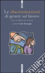 Le discriminazioni di genere sul lavoro. Dall'Europa all'Italia libro