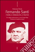 Fernando Santi. L'uomo, il sindacalista, il politico libro