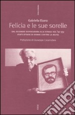 Felicia e le sue sorelle. Dal secondo dopoguerra alle stragi del '92-'93: venti storie di donne contro la mafia libro