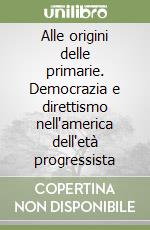 Alle origini delle primarie. Democrazia e direttismo nell'america dell'età progressista