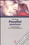 Pasolini passione. Vita senza fine di un artista trasparente libro