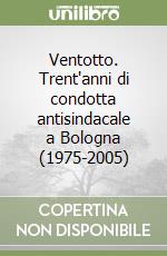 Ventotto. Trent'anni di condotta antisindacale a Bologna (1975-2005) libro