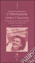 L'informazione contro il fascismo. Mobilitazione e iniziativa nei grandi quotidiani, al Poligrafico dello Stato e in decine di tipografie d'ogni parte d'Italia libro