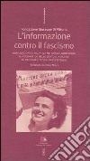 L'informazione contro il fascismo. Mobilitazione e iniziativa nei grandi quotidiani, al Poligrafico dello Stato e in decine di tipografie d'ogni parte d'Italia libro