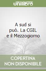 A sud si può. La CGIL e il Mezzogiorno libro